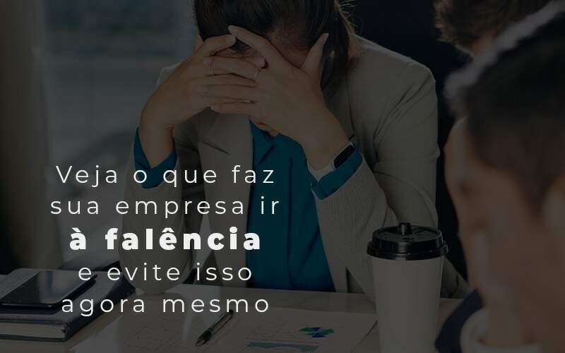 Veja O Que Faz Sua Empresa Ir A Falencia E Evite Isso Agora Mesmo Blog - Contabilidade em Barueri | Megacont Auditoria